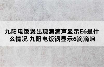 九阳电饭煲出现滴滴声显示E6是什么情况 九阳电饭锅显示6滴滴响